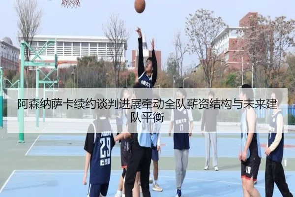阿森纳萨卡续约谈判进展牵动全队薪资结构与未来建队平衡